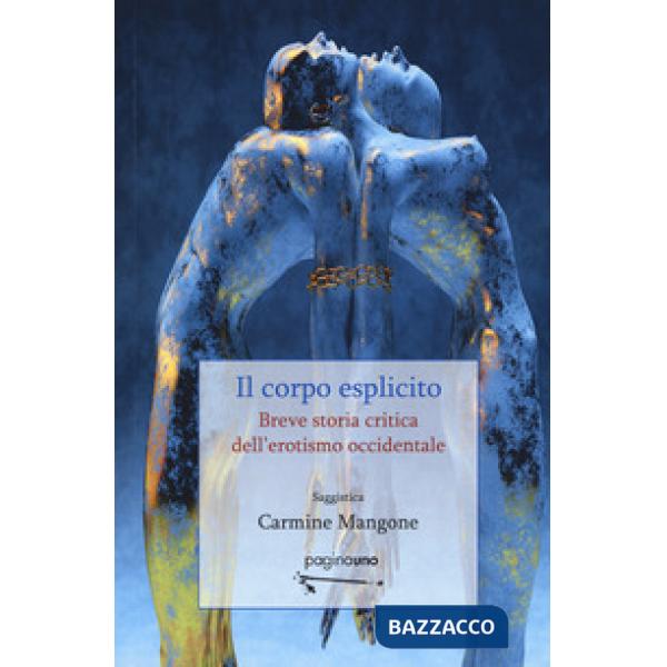 Corpo esplicito. Breve storia critica dell'erotismo occidentale. Nuova ediz. (Il)