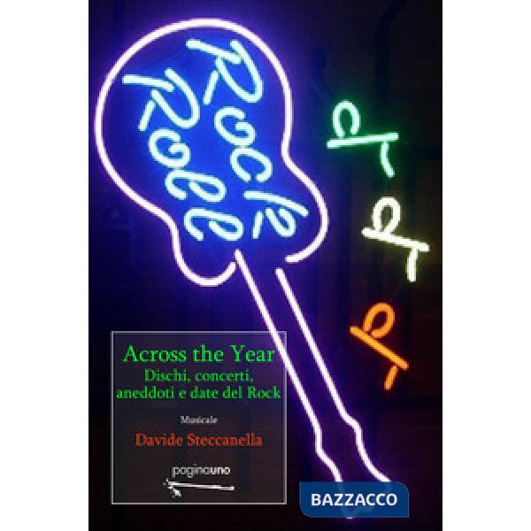 Across the year. Dischi, concerti, aneddoti e dati del rock. Nuova ediz.