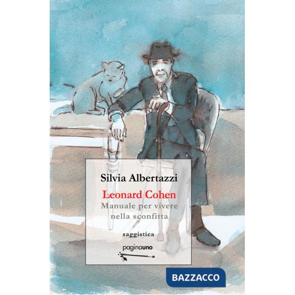 Leonard Cohen. Manuale per vivere nella sconfitta