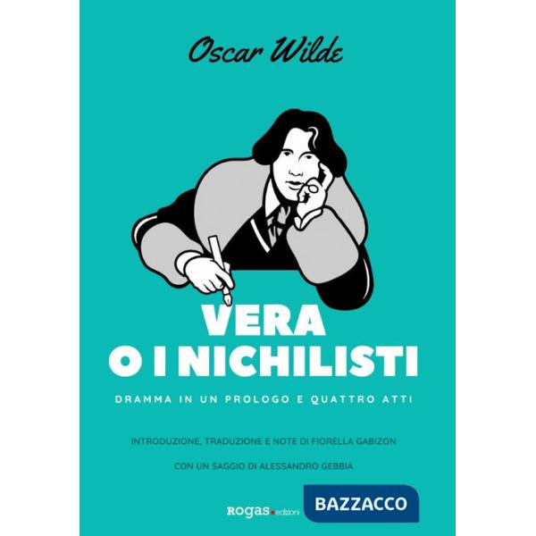 Vera o i nichilisti. Dramma in un prologo e quattro atti. Ediz. critica