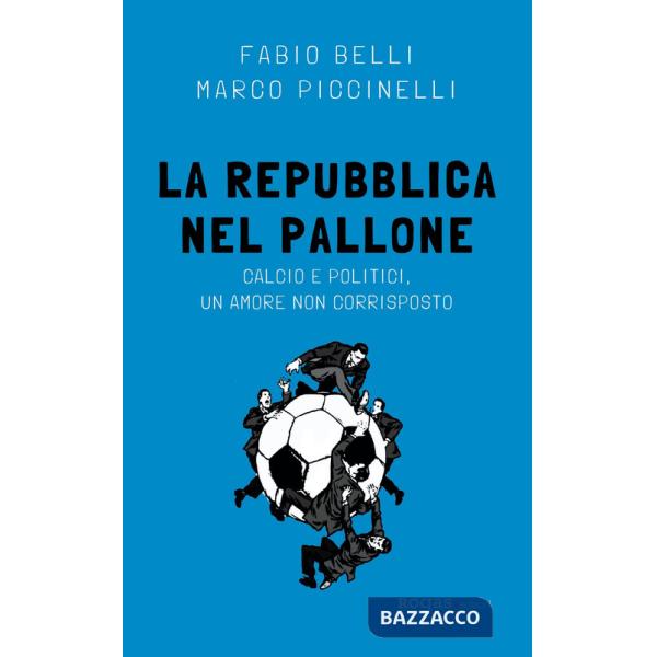 Repubblica nel pallone. Calcio e politici, un amore non corrisposto (La)