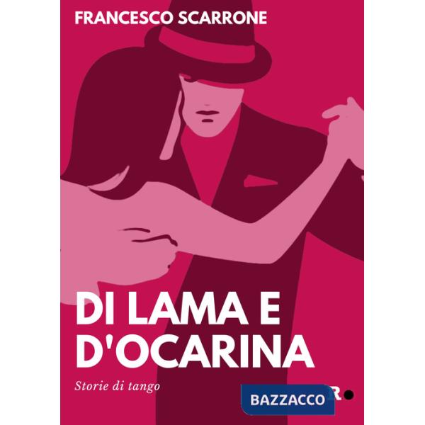 Di lama e d'ocarina. Storie di tango. Ediz. ampliata