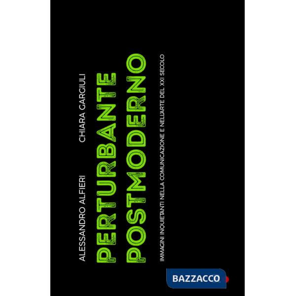 Perturbante postmoderno. Immagini inquietanti nella comunicazione e nell'arte del XXI secolo