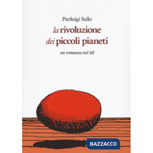 Rivoluzione dei piccoli pianeti. Un romanzo nel '68 (La)