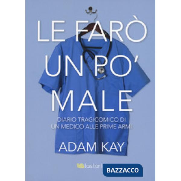 Le farò un po' male. Diario tragicomico di un medico alle prime armi