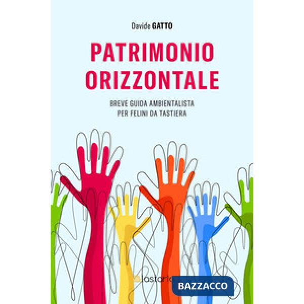 Patrimonio orizzontale. Breve guida ambientalista per felini da tastiera