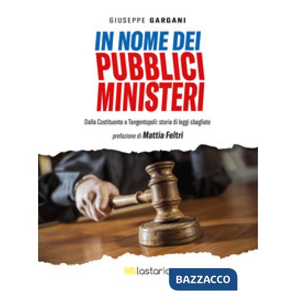 In nome dei pubblici ministeri. Dalla Costituente a tangentopoli: storia di leggi sbagliate