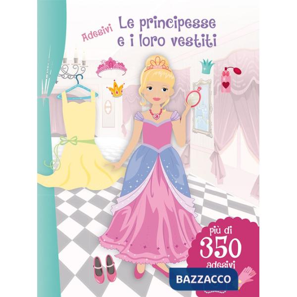 Principesse e i loro vestiti. Con adesivi. Ediz. illustrata (Le)