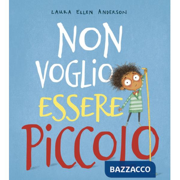 Non voglio essere piccolo. Ediz. a colori