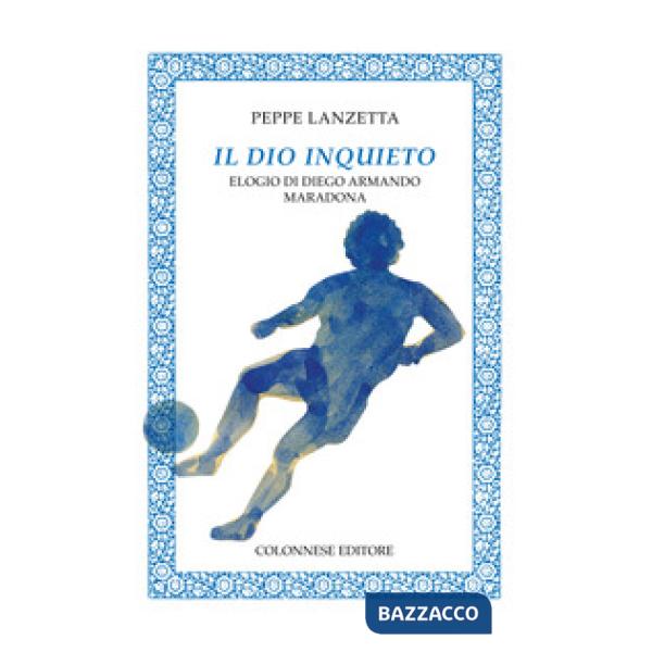 Dio inquieto. Elogio di Diego Armando Maradona (Il)