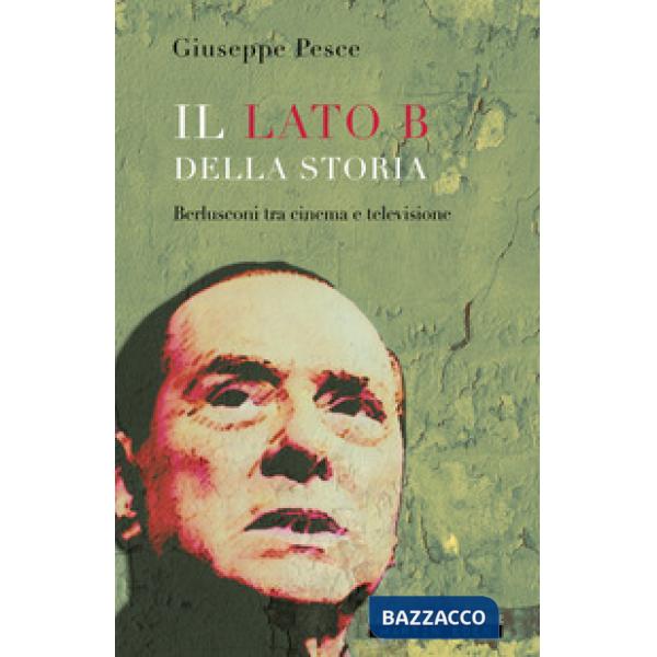 Lato B della Storia. Berlusconi tra cinema e televisione (Il)