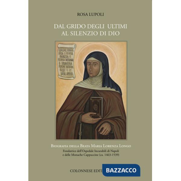 Dal grido degli ultimi al silenzio di Dio. Biografia della Beata Maria Lorenza Longo Fondatrice dell'Ospedale Incurabili di Napo