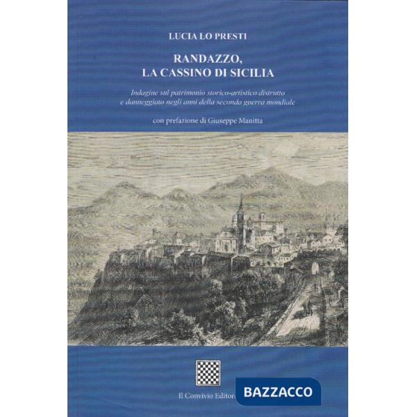Randazzo, la Cassino di Sicilia. Indagine sul patrimonio storico-artistico distrutto e danneggiato negli anni della seconda guer