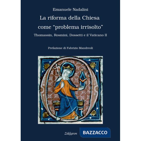 Riforma della Chiesa come «problema irrisolto». Thomassin, Rosmini, Dossetti e il Vaticano II (La)