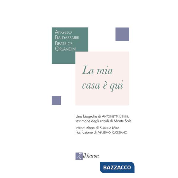 Mia casa è qui. Una biografia di Antonietta Benni, testimone degli eccidi di Monte Sole (La)