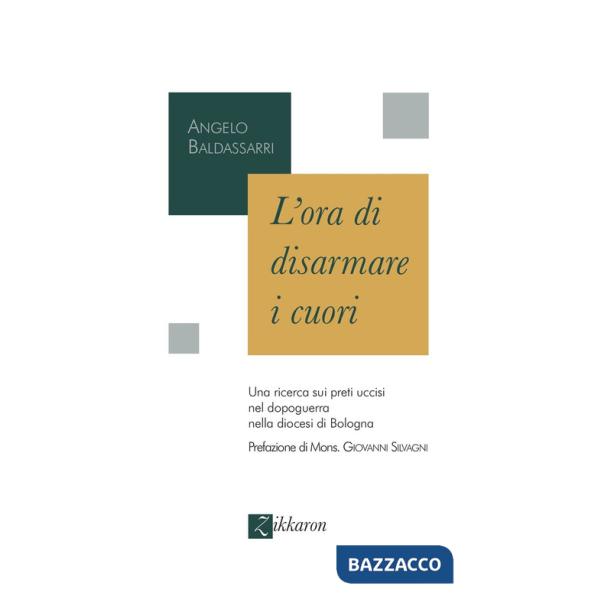 Ora di disarmare i cuori. Una ricerca sui preti uccisi nel dopoguerra nella diocesi di Bologna (L')