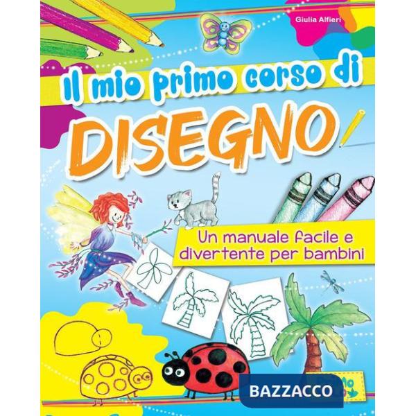 Mio primo corso di disegno. Un manuale facile e divertente per bambini. Ediz. a colori (Il)