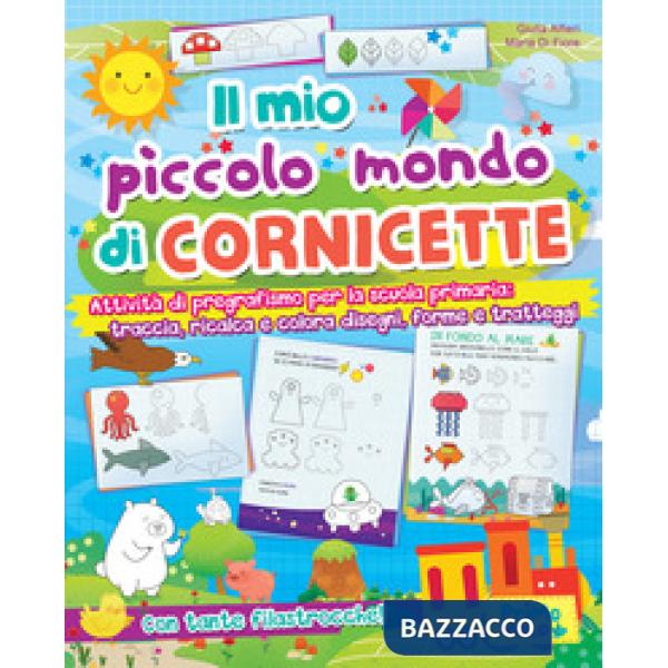 Mio piccolo mondo di cornicette. Attività di pregrafismo per la scuola primaria: traccia, ricalca e colora disegni, forme e trat