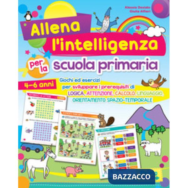 Allena l'intelligenza per la scuola primaria. Giochi ed esercizi per sviluppare i prerequisiti di logica, attenzione, calcolo, l
