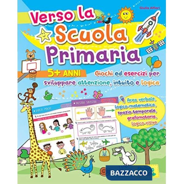Verso la scuola primaria. Giochi ed esercizi per sviluppare attenzione, intuito e logica. Ediz. a colori