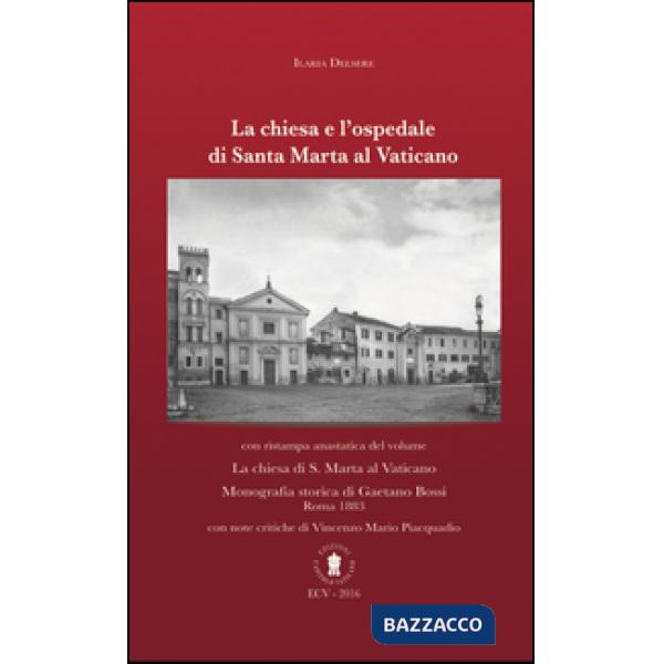 Chiesa e l'ospedale di Santa Marta al Vaticano. Con ristampa anastatica: «La chiesa di S. Marta al Vaticano» (Roma, 1883). Ediz.