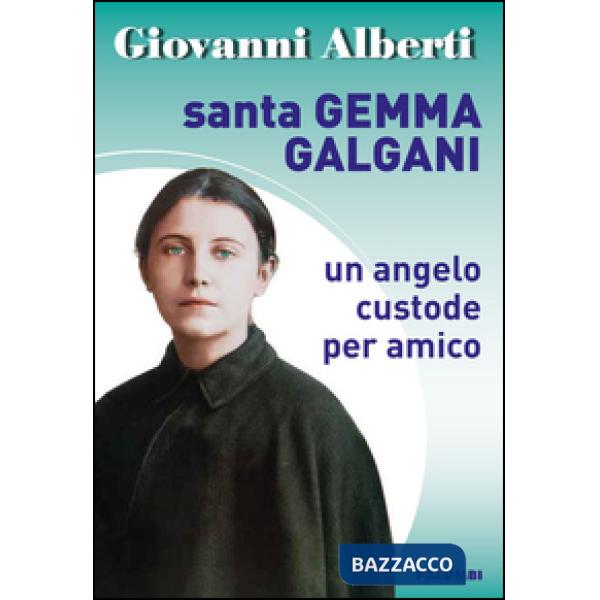 Santa Gemma Galgani. Un angelo custode per amico