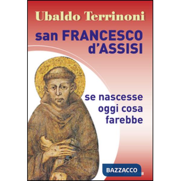 San Francesco d'Assisi. Se nascesse oggi cosa farebbe
