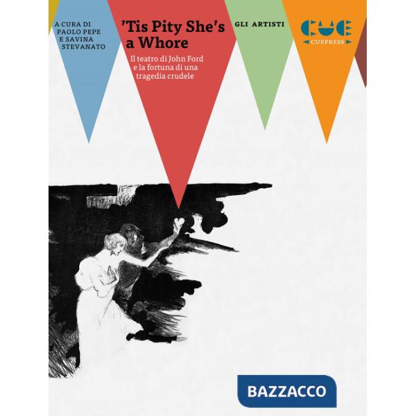 'Tis Pity she's a whore. Il teatro di John Ford e la fortuna di una tragedia crudele