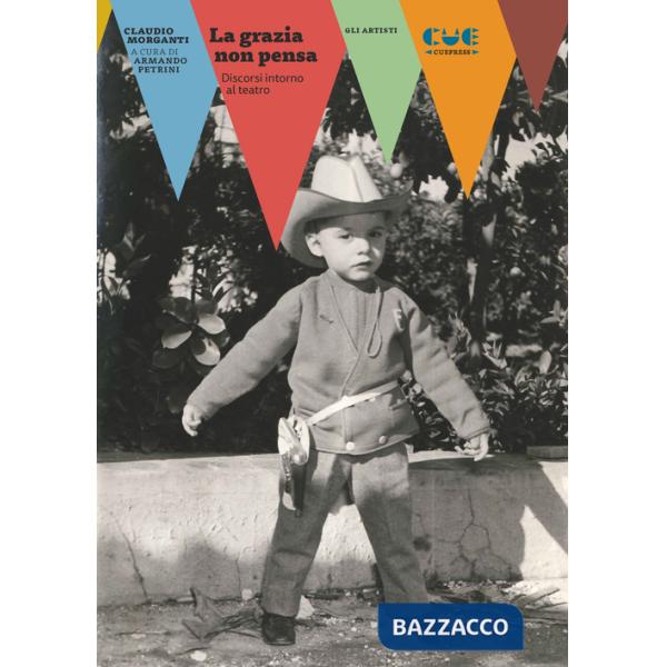 Grazia non pensa. Discorsi intorno al teatro (La)