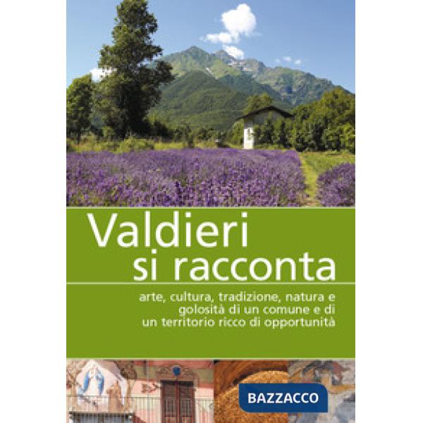 Valdieri si racconta. Arte, cultura, tradizione, natura e golosità di un comune 