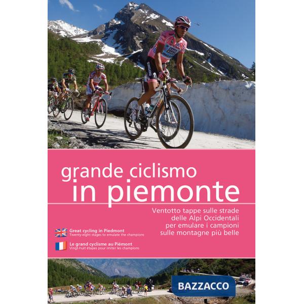 Grande ciclismo in Piemonte. Ventotto tappe sulle strade delle Alpi Occidentali per emulare i campioni sulle montagne più belle.