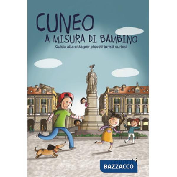 Cuneo a misura di bambino. Guida alla città per piccoli turisti curiosi
