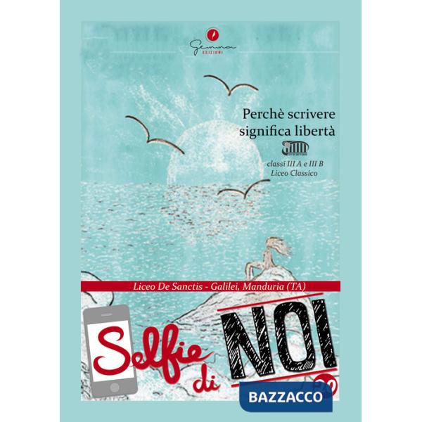 Selfie di noi. Perché scrivere significa libertà. Vol. 20: Perché scrivere significa libertà. Liceo classico «De Sanctis-Galilei