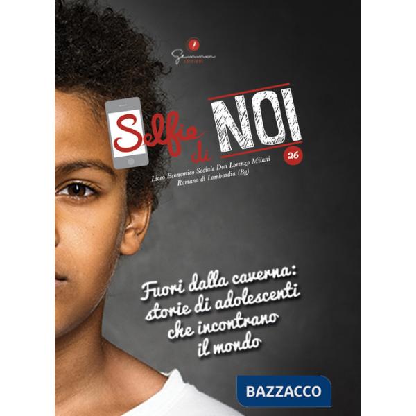 Selfie di noi. Vol. 26: Liceo economico sociale Don Lorenzo Milani, Romano di Lombardia (BG). Fuori dalla caverna: storie di ado