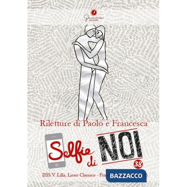 Selfie di noi. Vol. 38: I.I.S.S. Vincenzo Lilla di Francavilla Fontana (BR). Declinazioni di un amore. Riletture di Paolo e Fran