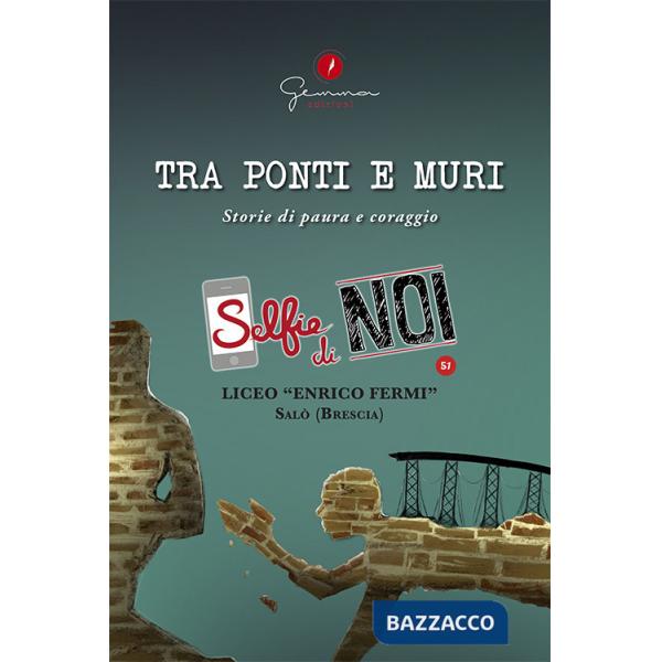 Selfie di noi. Vol. 51: Liceo «Enrico Fermi» Salò, Brescia. Tra ponti e muri. Storie di paura e coraggio