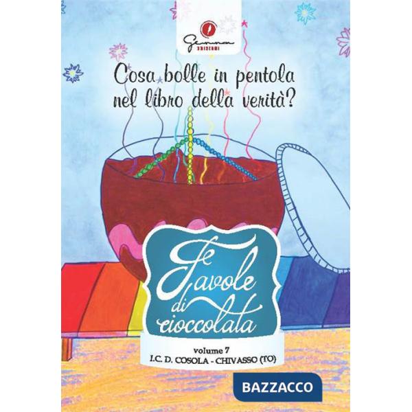 Favole di cioccolata. Vol. 7: I.C. Demetrio Cosola, Chivasso (TO). Cosa bolle in pentola nel libro della verità?