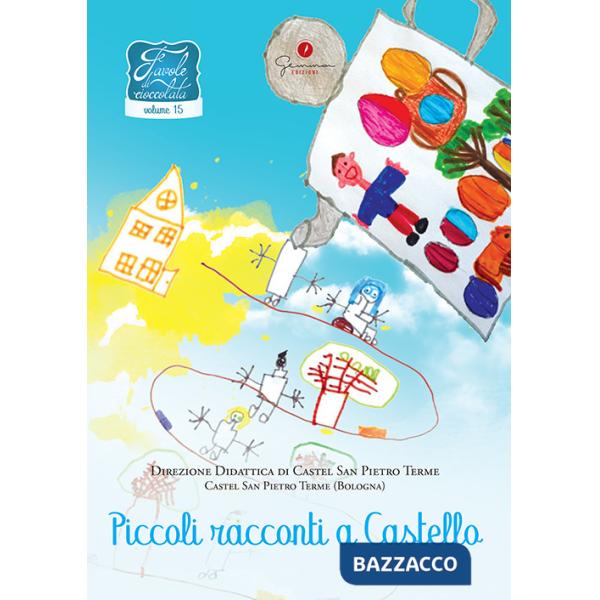 Favole di cioccolata. Vol. 15: Direzione Didattica di Castel San Pietro Terme (BO). Piccoli racconti a Castello
