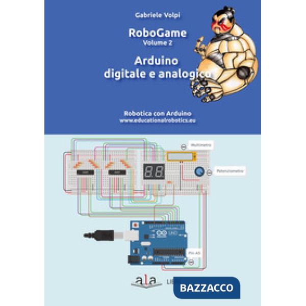 RoboGame. Robotica con Arduino. Vol. 2: Arduino digitale e analogico