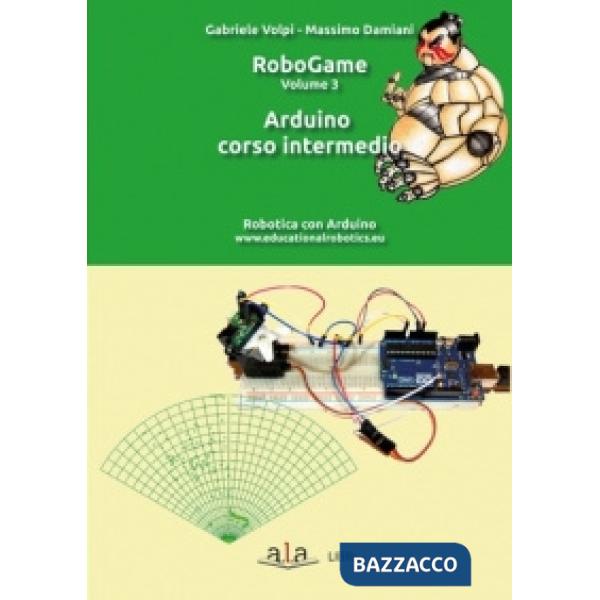 RoboGame. Vol. 3: Arduino corso intermedio