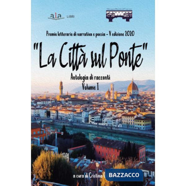 Città sul ponte». Antologia di racconti. Premio letterario di poesia e narrativa («La). Vol. 1