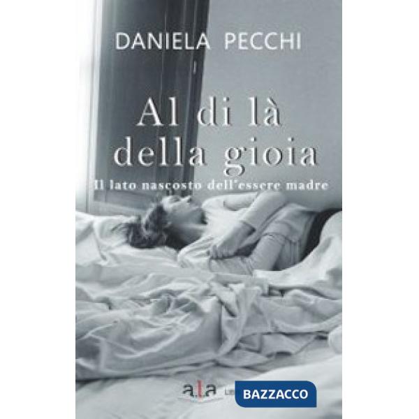 Al di là della gioia. Il lato nascosto dell'essere madre