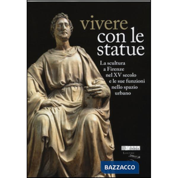 Vivere con le statue. La scultura a Firenze nel XV secolo e le sue funzioni nell