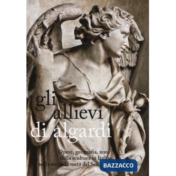 Allievi di Algardi. Opere, geografia, temi della scultura in Italia nella second