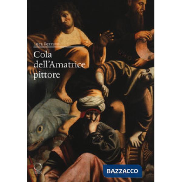 Cola dell'Amatrice pittore. I giorni di Roma, gli anni dell'Appennino