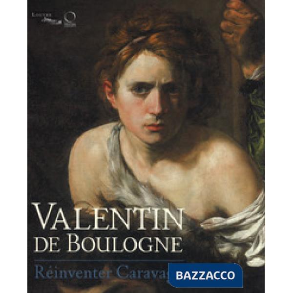 Valentin de Boulogne. Réinventer Caravage. Ediz. a colori