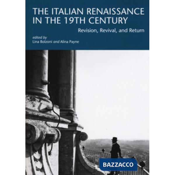 Italian renaissance in the 19th century. Revision, revival, and return (The)