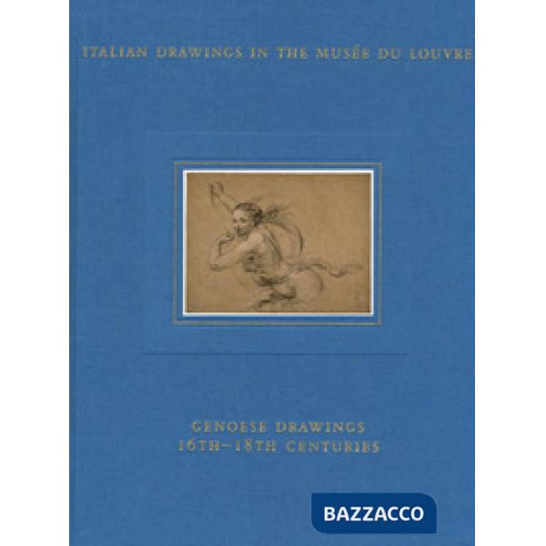Italian drawings in the Musée du Louvre. Genoese drawings 16th-18th centuries. Ediz. a colori