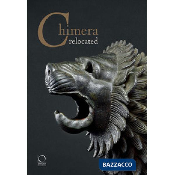 Chimera relocated. Vincere il mostro. Catalogo della mostra (Firenze, 28 marzo-27 aprile 2017). Ediz. illustrata