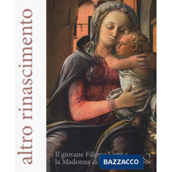 Altro Rinascimento. Il giovane Filippo Lippi e la Madonna di Tarquinia. Catalogo della mostra (Roma, 16 novembre 2017-18 febbrai